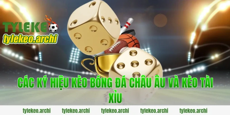 Các ký hiệu kèo bóng đá châu Âu và kèo Tài Xỉu