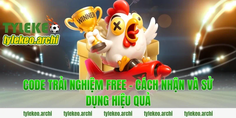 Code Trải Nghiệm Free – Cách Nhận Và Sử Dụng Hiệu Quả