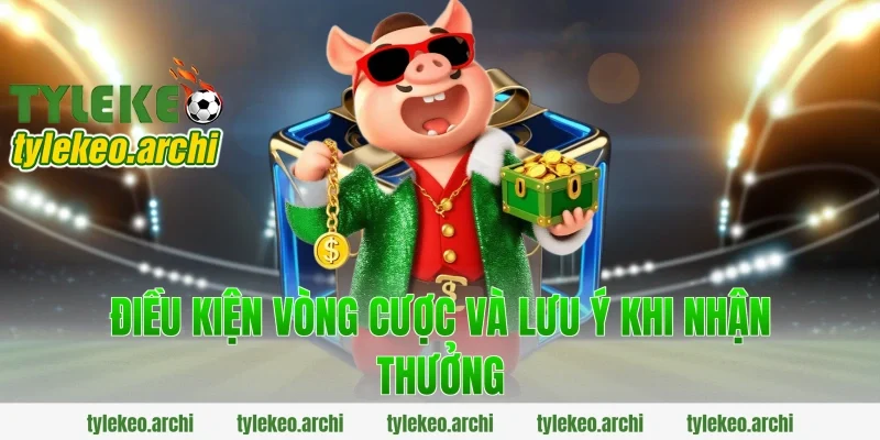 Điều Kiện Vòng Cược Và Lưu Ý Khi Nhận Thưởng