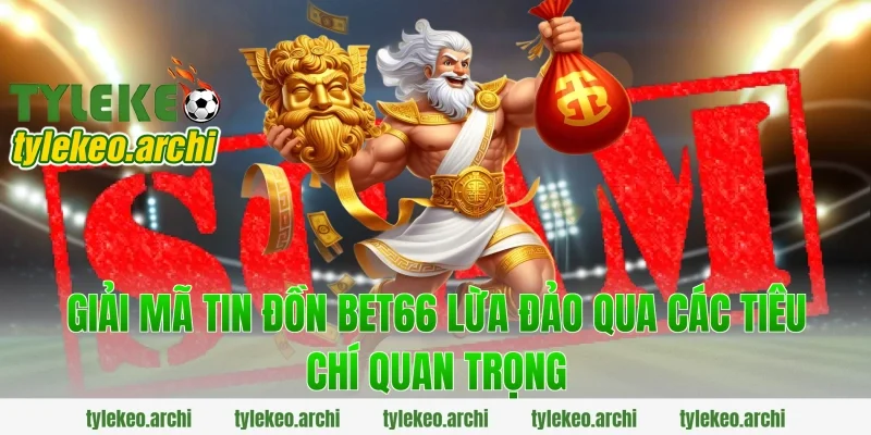 Giải mã tin đồn bet66 lừa đảo qua các tiêu chí quan trọng
