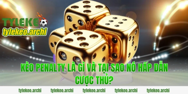 Kèo Penalty Là Gì Và Tại Sao Nó Hấp Dẫn Cược Thủ?