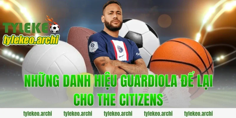 Những Danh Hiệu Guardiola Để Lại Cho The Citizens