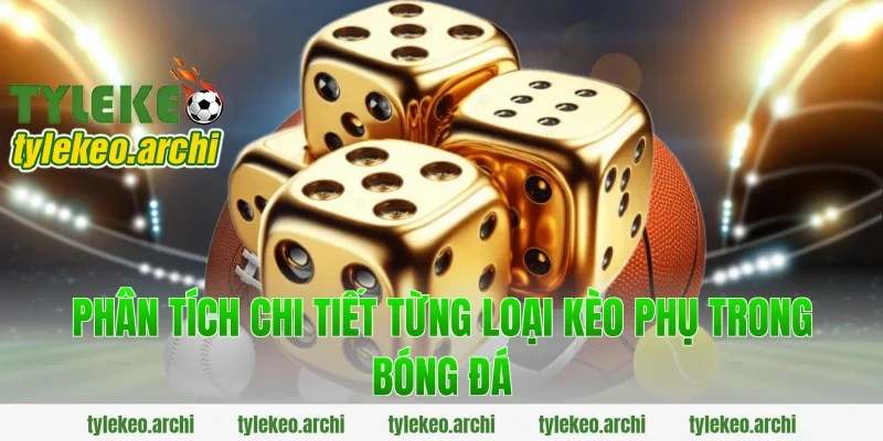 Phân Tích Chi Tiết Từng Loại Kèo Phụ Trong Bóng Đá