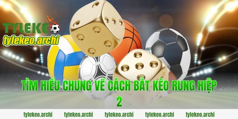 Tìm hiểu chung về cách bắt kèo rung hiệp 2