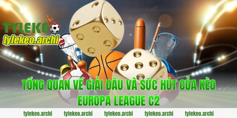 Tổng Quan Về Giải Đấu Và Sức Hút Của Kèo Europa League C2