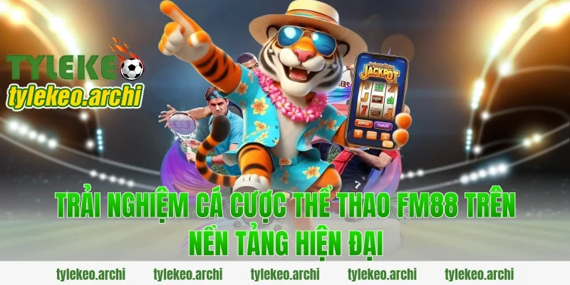 Trải nghiệm cá cược thể thao fm88 trên nền tảng hiện đại