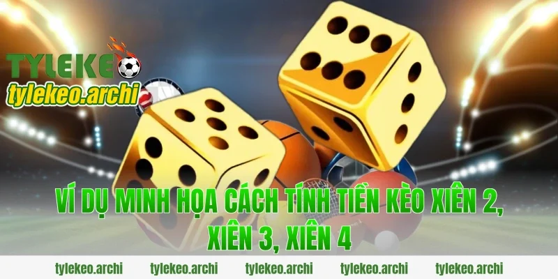 Ví Dụ Minh Họa Cách Tính Tiền Kèo Xiên 2, Xiên 3, Xiên 4